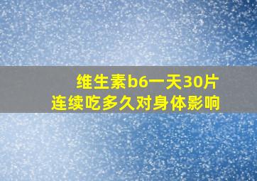 维生素b6一天30片连续吃多久对身体影响