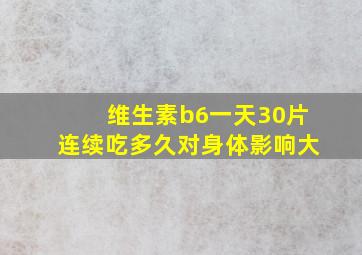 维生素b6一天30片连续吃多久对身体影响大