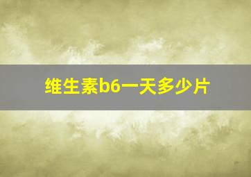 维生素b6一天多少片