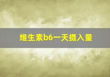 维生素b6一天摄入量