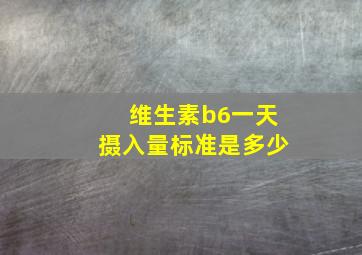 维生素b6一天摄入量标准是多少