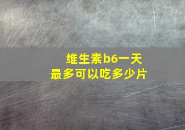 维生素b6一天最多可以吃多少片