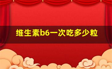 维生素b6一次吃多少粒