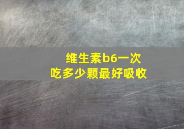 维生素b6一次吃多少颗最好吸收