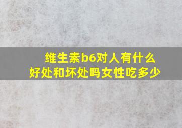 维生素b6对人有什么好处和坏处吗女性吃多少