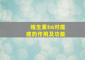 维生素b6对痘痘的作用及功能