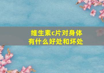 维生素c片对身体有什么好处和坏处