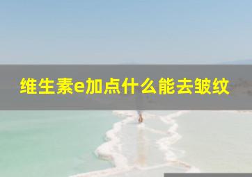 维生素e加点什么能去皱纹