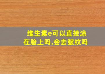 维生素e可以直接涂在脸上吗,会去皱纹吗