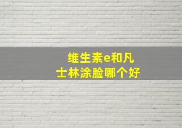 维生素e和凡士林涂脸哪个好