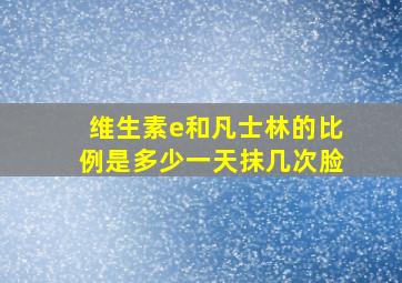 维生素e和凡士林的比例是多少一天抹几次脸