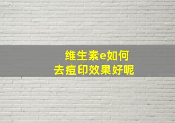 维生素e如何去痘印效果好呢