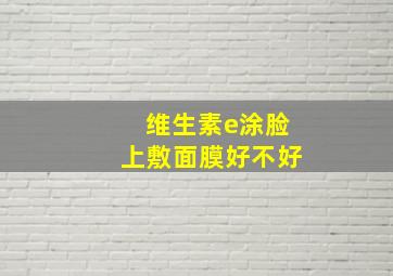 维生素e涂脸上敷面膜好不好