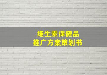 维生素保健品推广方案策划书