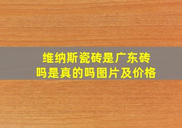 维纳斯瓷砖是广东砖吗是真的吗图片及价格