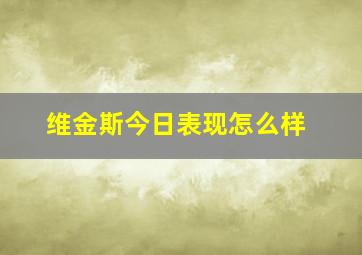 维金斯今日表现怎么样