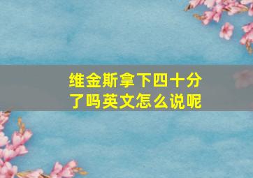 维金斯拿下四十分了吗英文怎么说呢