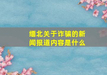 缅北关于诈骗的新闻报道内容是什么