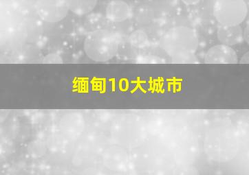 缅甸10大城市