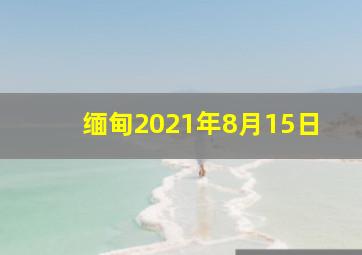 缅甸2021年8月15日