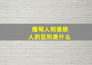 缅甸人和傣族人的区别是什么