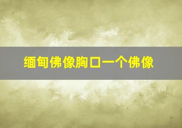 缅甸佛像胸口一个佛像