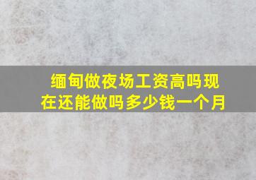 缅甸做夜场工资高吗现在还能做吗多少钱一个月