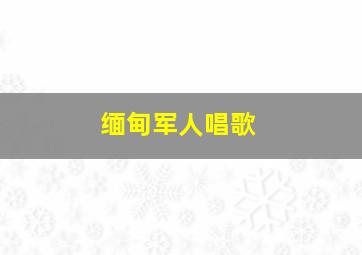 缅甸军人唱歌