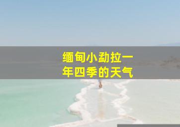 缅甸小勐拉一年四季的天气