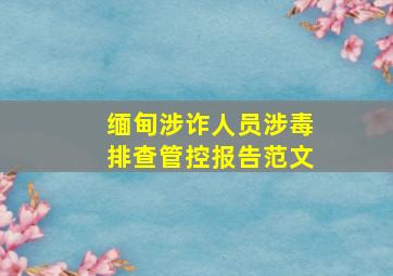 缅甸涉诈人员涉毒排查管控报告范文