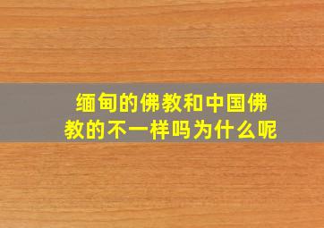 缅甸的佛教和中国佛教的不一样吗为什么呢