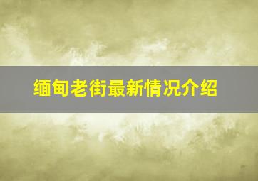 缅甸老街最新情况介绍