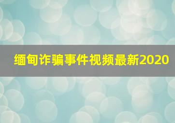 缅甸诈骗事件视频最新2020