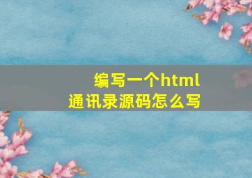 编写一个html通讯录源码怎么写