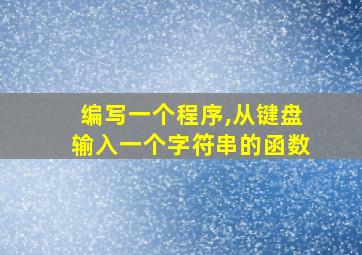 编写一个程序,从键盘输入一个字符串的函数