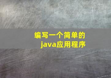 编写一个简单的java应用程序