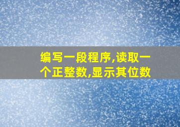 编写一段程序,读取一个正整数,显示其位数