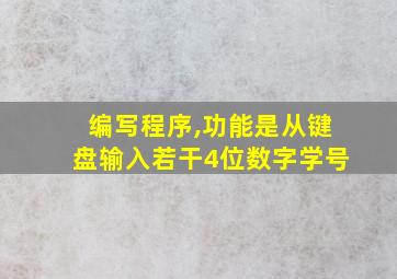 编写程序,功能是从键盘输入若干4位数字学号