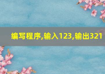 编写程序,输入123,输出321