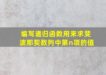 编写递归函数用来求斐波那契数列中第n项的值