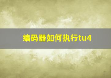 编码器如何执行tu4