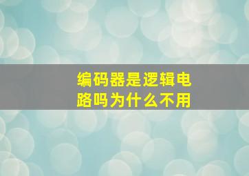 编码器是逻辑电路吗为什么不用