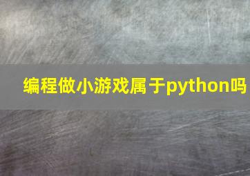 编程做小游戏属于python吗