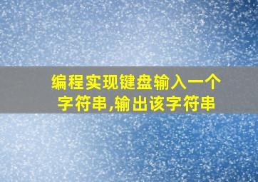 编程实现键盘输入一个字符串,输出该字符串