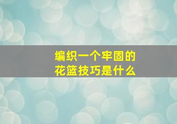 编织一个牢固的花篮技巧是什么