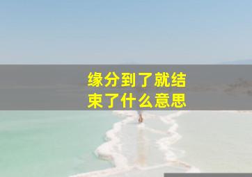 缘分到了就结束了什么意思