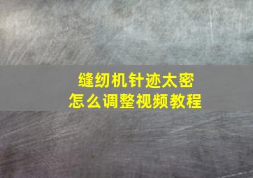 缝纫机针迹太密怎么调整视频教程