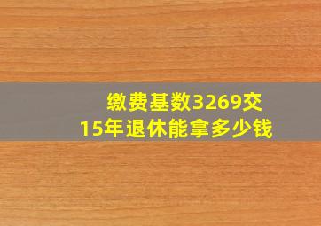 缴费基数3269交15年退休能拿多少钱