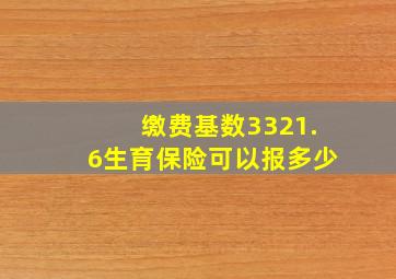 缴费基数3321.6生育保险可以报多少