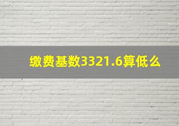 缴费基数3321.6算低么